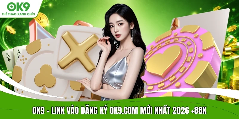 OK9 | Trang Chủ OK9.COM Chính Thức Top 1 VN - Ưu Đãi +88K