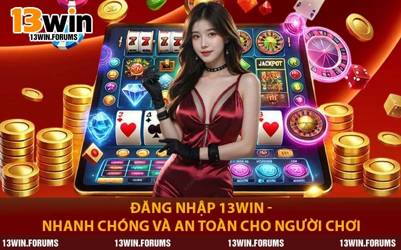 Đăng Nhập 13WIN - Nhanh Chóng Và An Toàn Cho Người Chơi