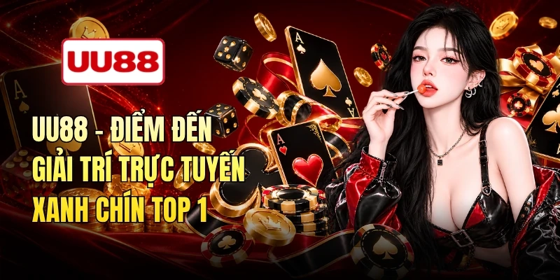 UU88 - Điểm Đến Giải Trí Trực Tuyến Xanh Chín Top 1