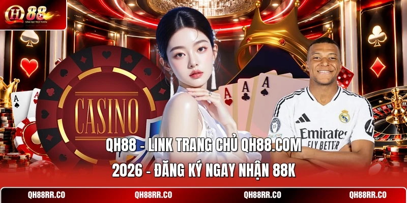 QH88 🏆 Link Trang Chủ QH88.COM 2026 | Đăng Ký Ngay Nhận 88K