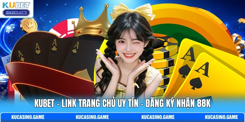 KUBET 🔥 Link Trang Chủ Uy Tín | Đăng Ký Nhận 88K