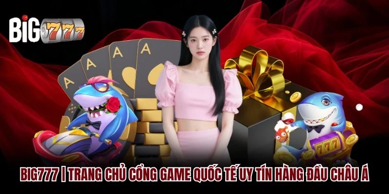 Big777 | Trang Chủ Cổng Game Quốc Tế Uy Tín Hàng Đầu Châu Á