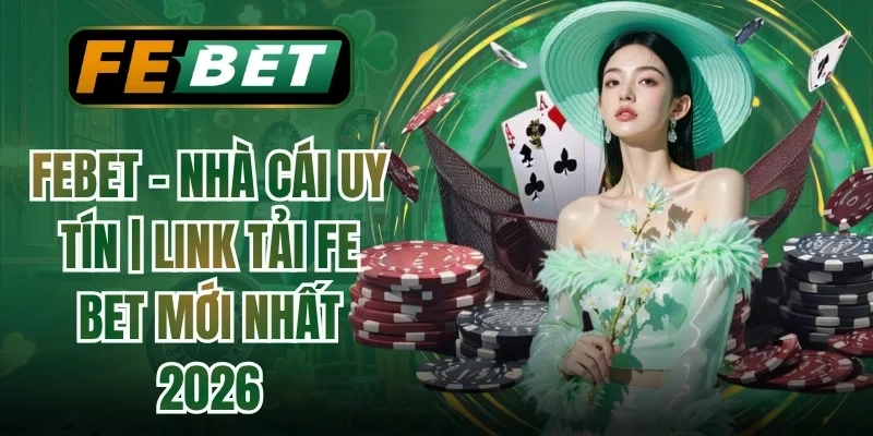 FEBET - Nhà Cái Uy Tín | Link Tải FE BET Mới Nhất 2026