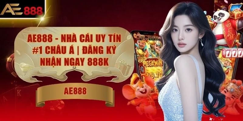 AE888 - Thương Hiệu Cá Cược Đẳng Cấp, Dẫn Đầu Trải Nghiệm Giải Trí Trực Tuyến
