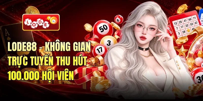 LODE88 - Không Gian Trực Tuyến Thu Hút 100.000 Hội Viên