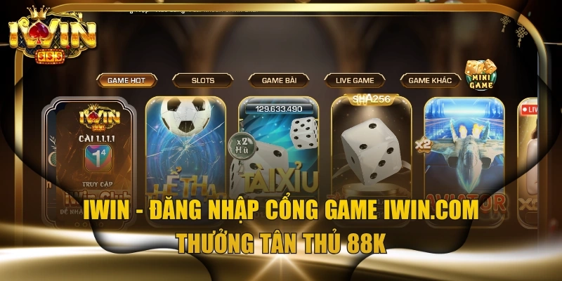 IWIN - Đăng Nhập Cổng Game IWIN.Com - Thưởng Tân Thủ 88K