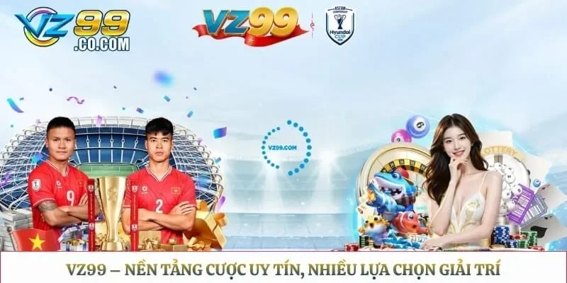 Vz99 – Nền Tảng Cược Uy Tín, Nhiều Lựa Chọn Giải Trí