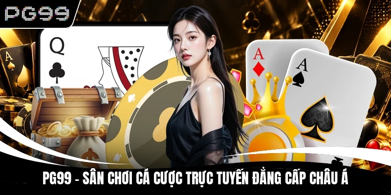 PG99 - Sân Chơi Cá Cược Trực Tuyến Đẳng Cấp Châu Á