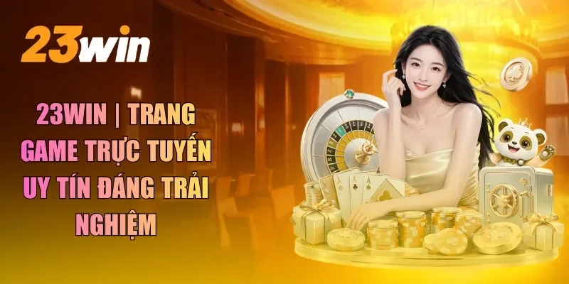 23WIN | Trang Game Trực Tuyến Uy Tín Đáng Trải Nghiệm