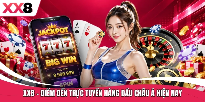 XX8 - Điểm Đến Trực Tuyến Hàng Đầu Châu Á Hiện Nay