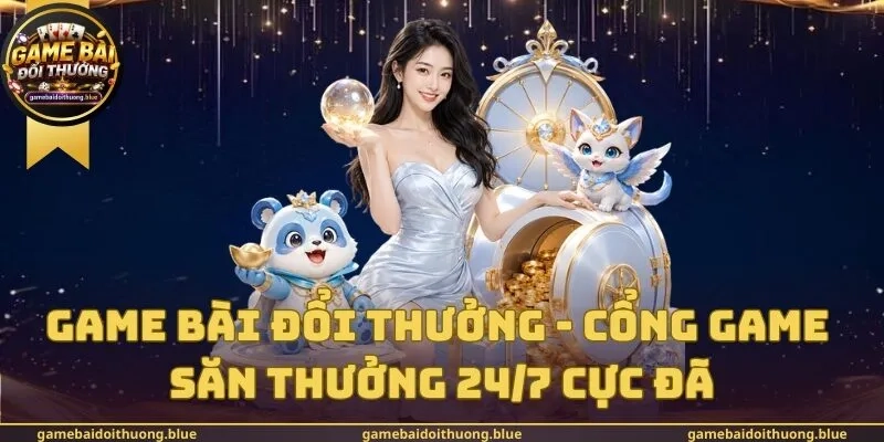 Game Bài Đổi Thưởng - Cổng Game Săn Thưởng 24/7 Cực Đã