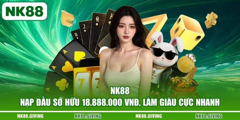 NK88 - Lựa Chọn Giải Trí Số 1 | Đăng Ký Nhận 88K Liền Tay