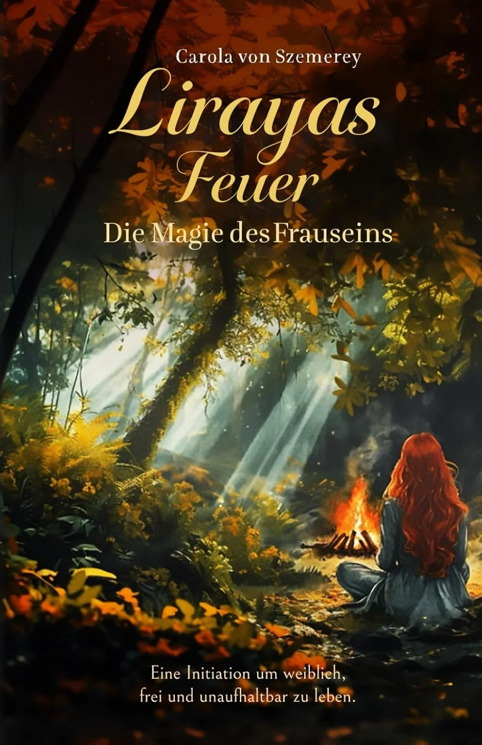 Buy my new Book: Lirayas Feuer - Die Magie des Frauseins: Eine Initiation um weiblich, frei und unaufhaltbar zu leben.